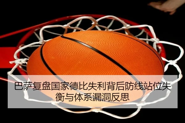 巴萨复盘国家德比失利背后防线站位失衡与体系漏洞反思