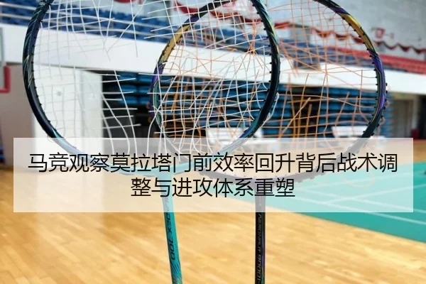 马竞观察莫拉塔门前效率回升背后战术调整与进攻体系重塑