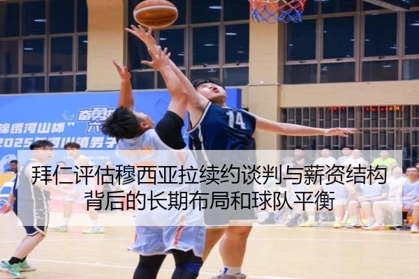 拜仁评估穆西亚拉续约谈判与薪资结构背后的长期布局和球队平衡