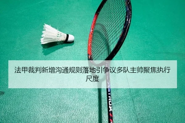 法甲裁判新增沟通规则落地引争议多队主帅聚焦执行尺度